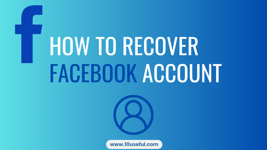 How to Recover Your Facebook Account www.10useful.com